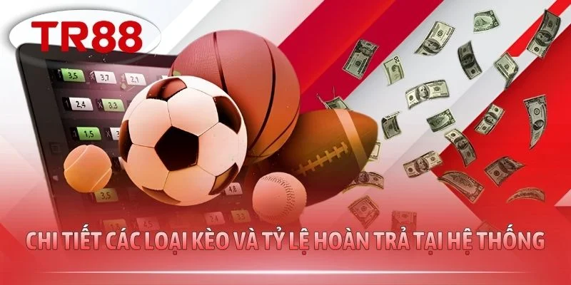 Chi tiết các loại kèo và tỷ lệ hoàn trả tại hệ thống