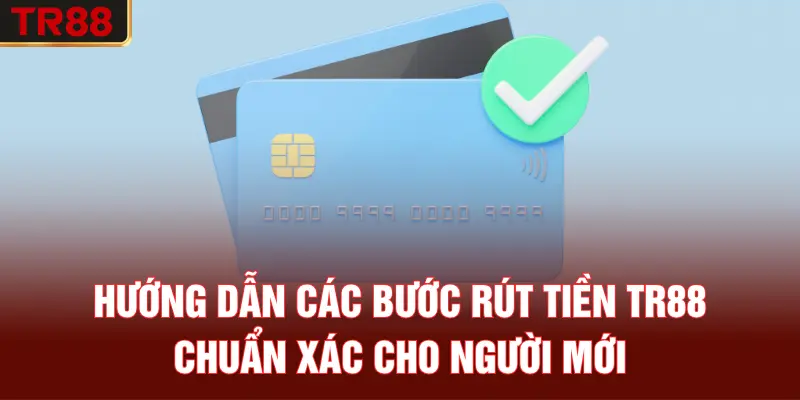 Hướng dẫn các bước rút tiền TR88 chuẩn xác cho người mới