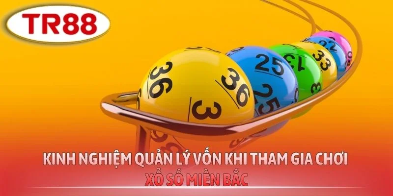 Kinh nghiệm quản lý vốn khi tham gia chơi xổ số miền Bắc
